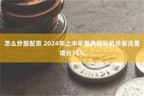 怎么炒股配资 2024年上半年雅典国际机场客流量增长16%