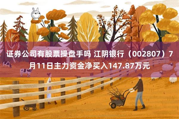 证券公司有股票操盘手吗 江阴银行（002807）7月11日主力资金净买入147.87万元