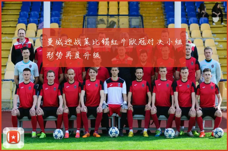 曼城迎战莱比锡红牛欧冠对决小组形势再度升级