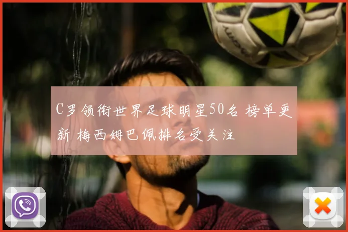 C罗领衔世界足球明星50名 榜单更新 梅西姆巴佩排名受关注